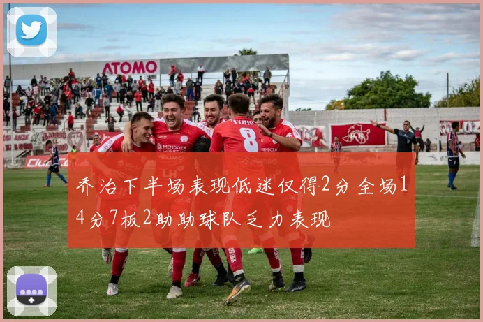 乔治下半场表现低迷仅得2分全场14分7板2助助球队乏力表现