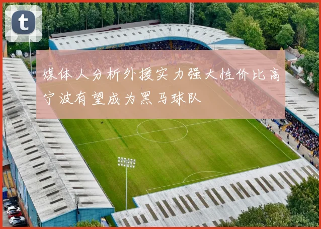 媒体人分析外援实力强大性价比高宁波有望成为黑马球队