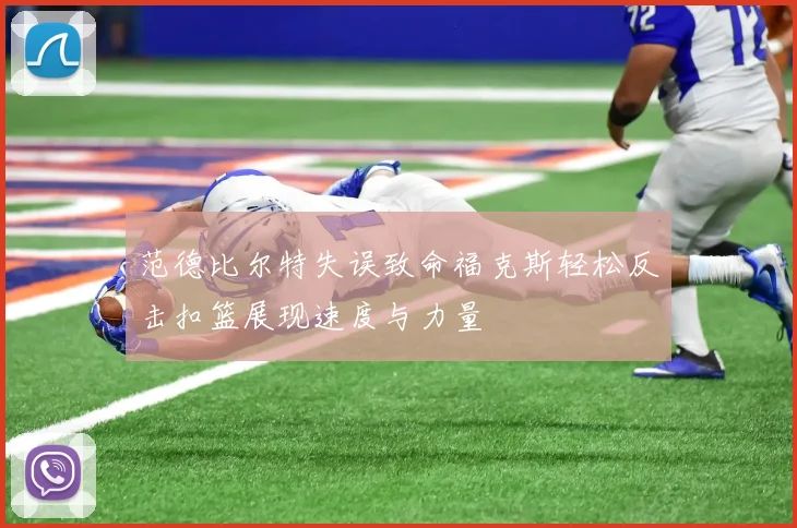 范德比尔特失误致命福克斯轻松反击扣篮展现速度与力量