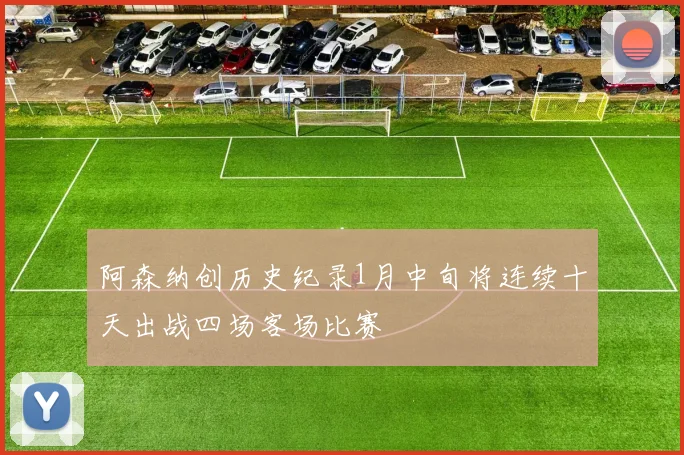 阿森纳创历史纪录1月中旬将连续十天出战四场客场比赛